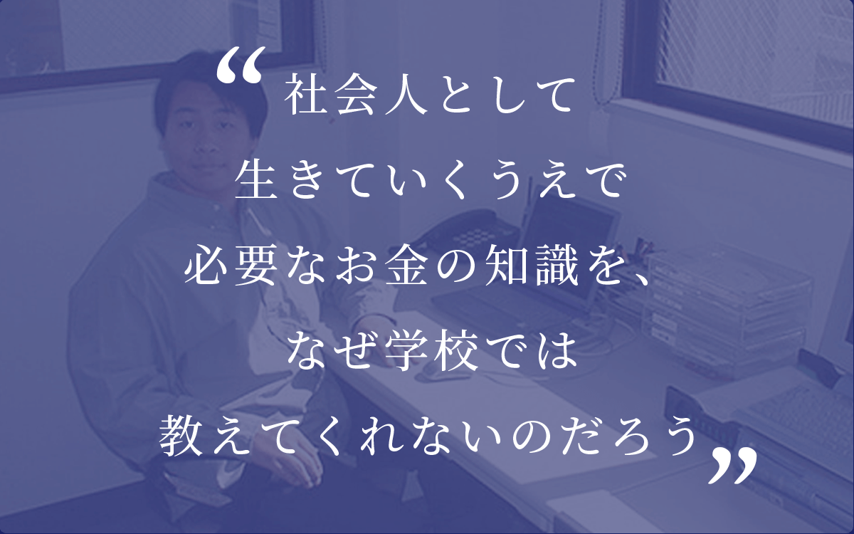 社会人として生きていくうえで必要なお金の知識を、なぜ学校では教えてくれないのだろう